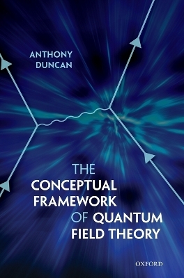 The Conceptual Framework of Quantum Field Theory - Anthony Duncan