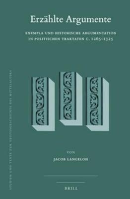 Erzählte Argumente: Exempla und historische Argumentation in politischen Traktaten c. 1265-1325 - Jacob Langeloh