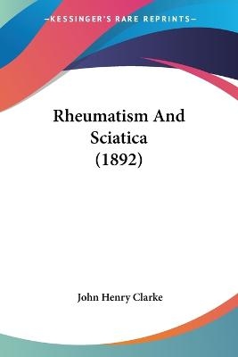 Rheumatism And Sciatica (1892) - John Henry Clarke