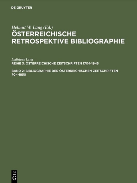 Österreichische Retrospektive Bibliographie. Österreichische Zeitschriften 1704-1945 / Bibliographie der österreichischen Zeitschriften 1704-1850 - Ladislaus Lang