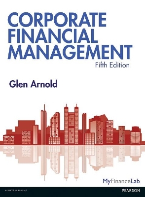 Corporate Financial Management, plus MyFinanceLab with Pearson eText - Glen Arnold