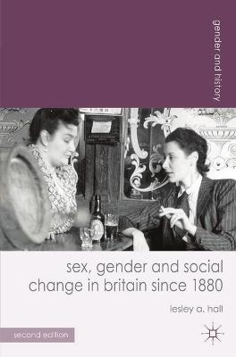 Sex, Gender and Social Change in Britain since 1880 - Lesley A. Hall