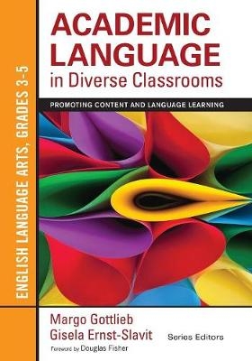 Academic Language in Diverse Classrooms: English Language Arts, Grades 3-5 - Margo Gottlieb, Gisela Ernst-Slavit