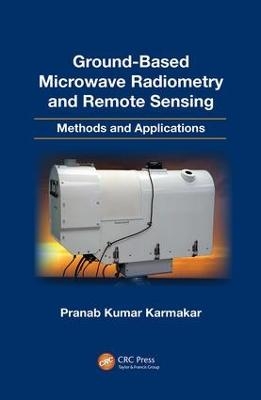 Ground-Based Microwave Radiometry and Remote Sensing - Pranab Kumar Karmakar