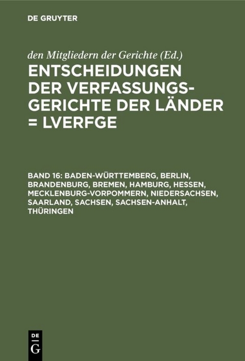 Entscheidungen der Verfassungsgerichte der Länder (LVerfGE) / Baden-Württemberg, Berlin, Brandenburg, Bremen, Hamburg, Hessen, Mecklenburg-Vorpommern, Niedersachsen, Saarland, Sachsen, Sachsen-Anhalt, Thüringen - 