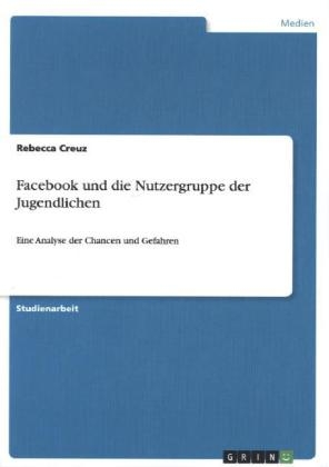 Facebook und die Nutzergruppe der Jugendlichen - Rebecca Creuz