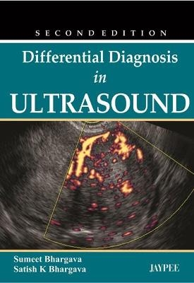 Differential Diagnosis in Ultrasound - Sumeet Bhargava, Satish K Bhargava