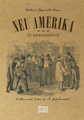 Neu Amerika – Ein Augenzeugenbericht - William Hepworth Dixon