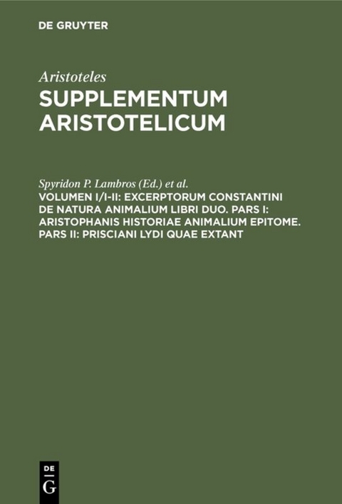 Aristoteles: Supplementum Aristotelicum / Excerptorum Constantini de natura animalium libri duo. Pars I: Aristophanis historiae animalium epitome. Pars II: Prisciani Lydi quae extant - 