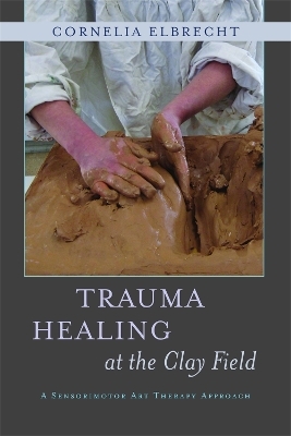 Trauma Healing at the Clay Field - Cornelia Elbrecht