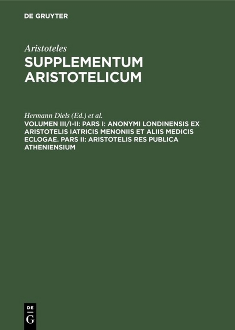 Aristoteles: Supplementum Aristotelicum / Pars I: Anonymi Londinensis ex Aristotelis Iatricis Menoniis et aliis medicis eclogae. Pars II: Aristotelis res publica Atheniensium - 