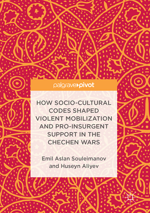 How Socio-Cultural Codes Shaped Violent Mobilization and Pro-Insurgent Support in the Chechen Wars - Emil Aslan Souleimanov, Huseyn Aliyev