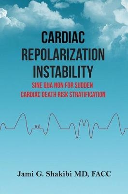 Cardiac Repolarization Instability Sine Qua Non for Sudden Cardiac Death Risk Stratification - Jami G. Shakibi