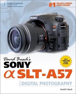 David Busch's Sony Alpha SLT-A57 Guide to Digital Photography - David Busch