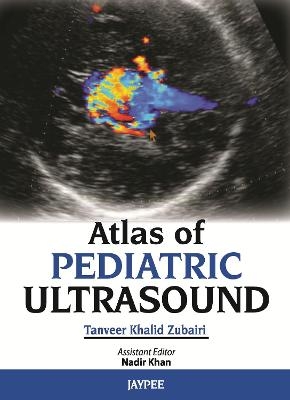 Atlas of Pediatric Ultrasound - Tanveer Khalid Zubairi, Nadir Khan