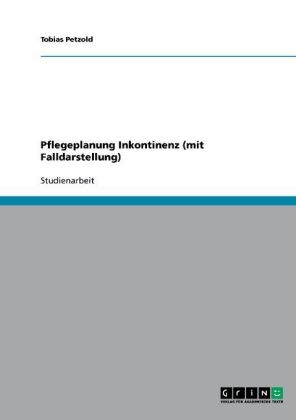 Pflegeplanung Inkontinenz (mit Falldarstellung) - Tobias Petzold