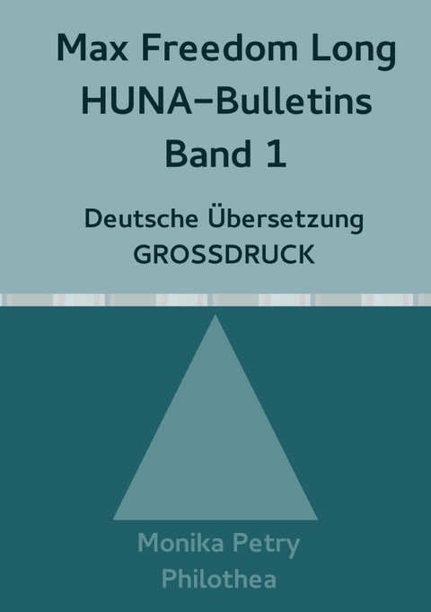 Max Freedom Long, HUNA Bulletins, Deutsche Übersetzung, GROSSDRUCK / Max Freedom Long, HUNA Bulletins, Band 1, Deutsche Übersetzung, GROSSDRUCK - Monika Petry