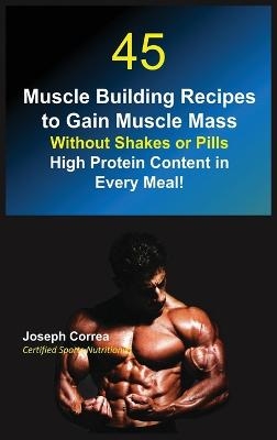 45 Muscle Building Recipes to Gain Muscle Mass Without Shakes or Pills - Joseph Correa