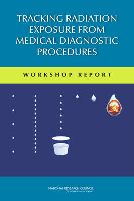 Tracking Radiation Exposure from Medical Diagnostic Procedures -  Committee on Tracking Radiation Doses from Medical Diagnostic Procedures,  Nuclear and Radiation Studies Board,  Division on Earth and Life Studies,  National Research Council