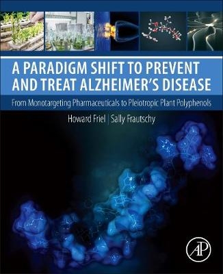 A Paradigm Shift to Prevent and Treat Alzheimer's Disease - Howard Friel, Sally A. Frautschy