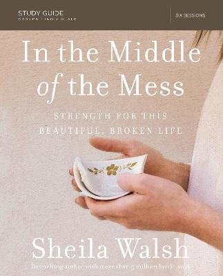 In the Middle of the Mess Study Guide - Sheila Walsh