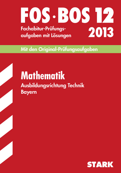 Abschluss-Prüfungsaufgaben Fachoberschule /Berufsoberschule Bayern / Mathematik FOS/BOS 12 Ausbildungsrichtung Technik 2013 - Harald Krauß