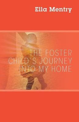 The Foster Child's Journey Into My Home - Ella Mentry