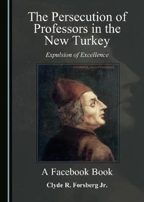 The Persecution of Professors in the New Turkey - Clyde R. Forsberg Jr.