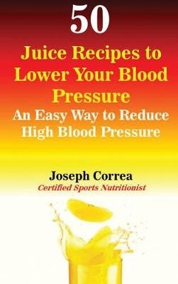 50 Juice Recipes to Lower Your Blood Pressure - Joseph Correa