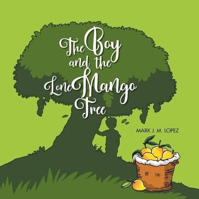 The Boy and the Lone Mango Tree - Mark J M Lopez