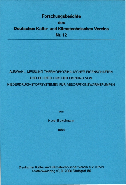 Auswahl, Messung thermophysikalischer Eigenschaften und Beurteilung der Eignung von Niederdruck-Stoffsystemen für Absorptionswärmepumpen - Horst Bokelmann