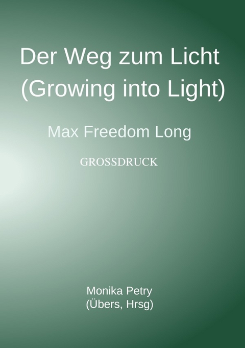 Der Weg zum Licht (Growing into Light, Max F. Long) Großdruck - Monika Petry