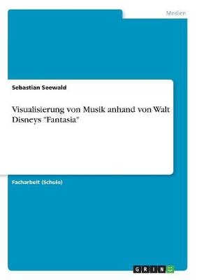 Visualisierung von Musik anhand von Walt Disneys "Fantasia" - Sebastian Seewald