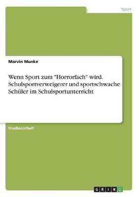 Wenn Sport zum "Horrorfach" wird. Schulsportverweigerer und sportschwache Schüler im Schulsportunterricht - Marvin Munke