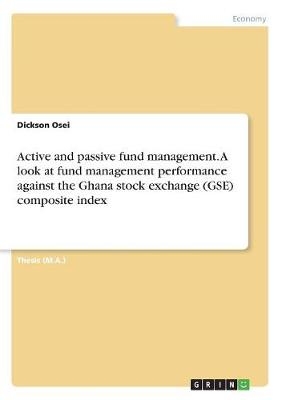 Active and passive fund management. A look at fund management performance against the Ghana stock exchange (GSE) composite index - Dickson Osei