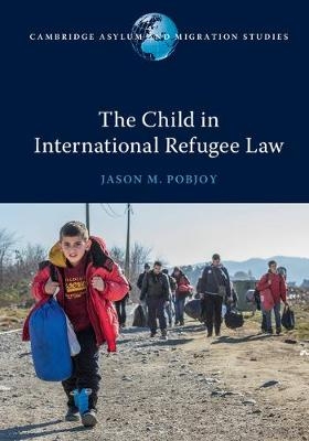 The Child in International Refugee Law - Jason M. Pobjoy