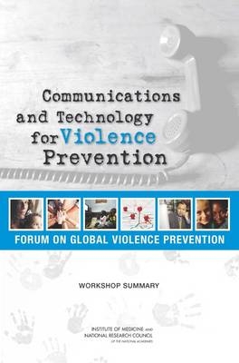 Communications and Technology for Violence Prevention -  Forum on Global Violence Prevention,  Board on Global Health,  Institute of Medicine