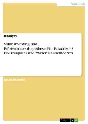 Value Investing und Effizienzmarkthypothese: Ein Paradoxon? Erklärungsansätze zweier Finanztheorien -  Anonymous