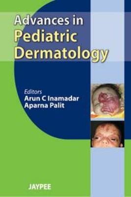 Advances in Pediatric Dermatology - Arun C Inamadar, Aparna Palit