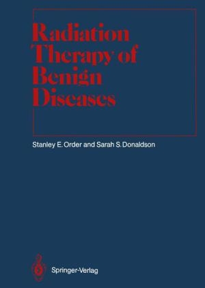 Radiation Therapy of Benign Diseases - Stanley E. Order, Sarah S. Donaldson