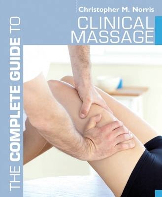 The Complete Guide to Clinical Massage - Christopher M. Norris