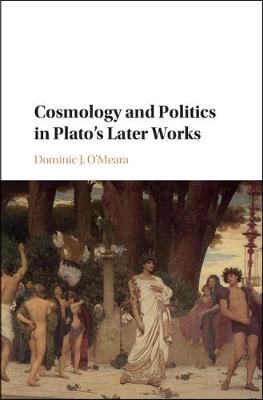 Cosmology and Politics in Plato's Later Works - Dominic J. O'Meara