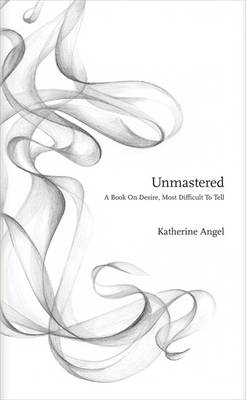 Unmastered - Katherine Angel