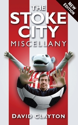 The Stoke City Miscellany - David Clayton