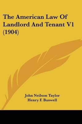 The American Law Of Landlord And Tenant V1 (1904) - John Neilson Taylor