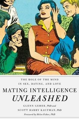 Mating Intelligence Unleashed - Glenn Geher, Scott Barry Kaufman, Helen Fisher