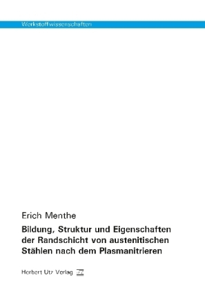 Bildung, Struktur und Eigenschaften der Randschicht von austenitischen Stählen nach dem Plasmanitrieren - Erich Menthe