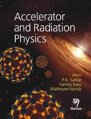 Accelerator and Radiation Physics - P.K. Sarkar, Samita Basu, Maitreyee Nandy