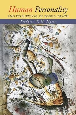 Human Personality and Its Survival of Bodily Death - Frederic W H Myers