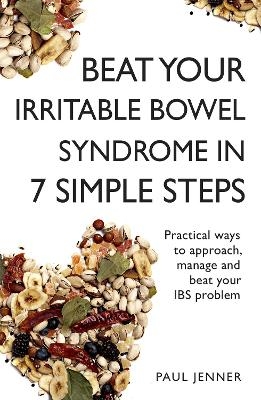 Beat Your Irritable Bowel Syndrome (IBS) in 7 Simple Steps - Paul Jenner